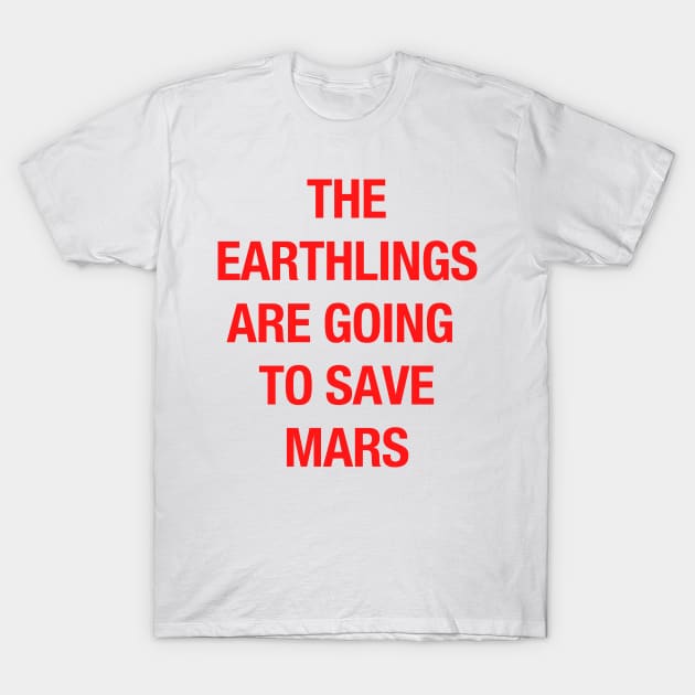 The Earthlings Are Going to Save Mars T-Shirt by coyoteandroadrunner